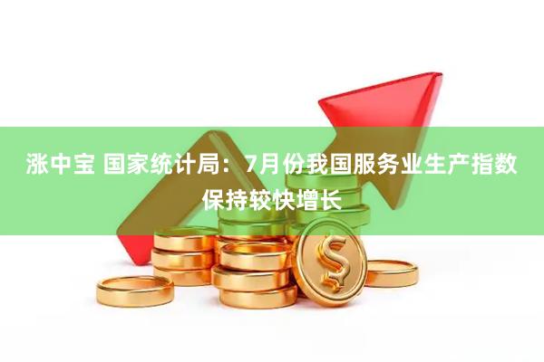 涨中宝 国家统计局：7月份我国服务业生产指数保持较快增长